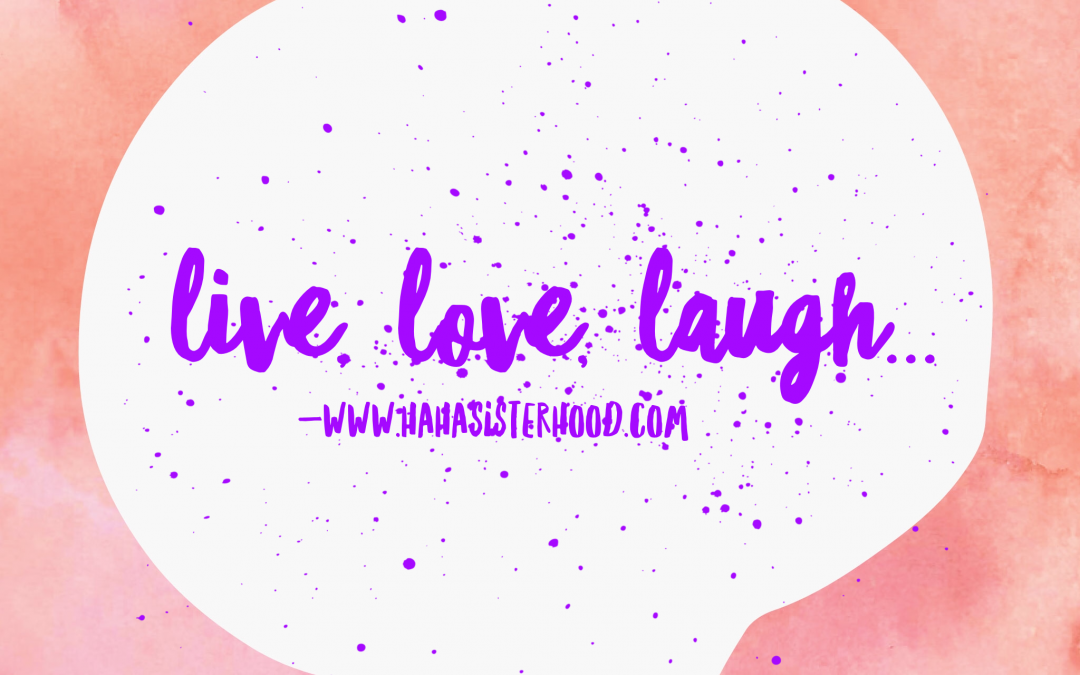 Live Love Laugh Sisters - Laughter and tears
